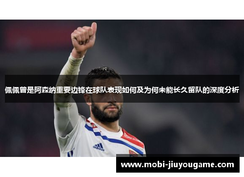 佩佩曾是阿森纳重要边锋在球队表现如何及为何未能长久留队的深度分析