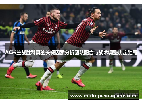 AC米兰战胜科莫的关键因素分析团队配合与战术调整决定胜局