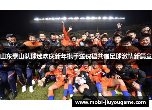 山东泰山队球迷欢庆新年携手送祝福共谱足球激情新篇章