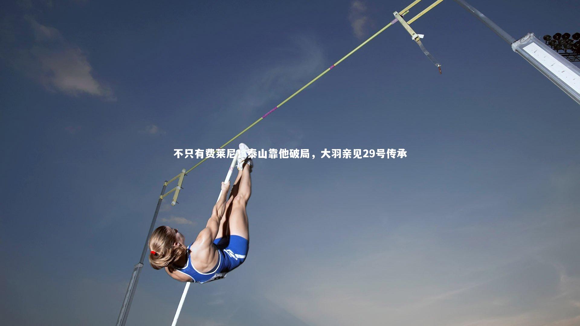 不只有费莱尼！泰山靠他破局，大羽亲见29号传承