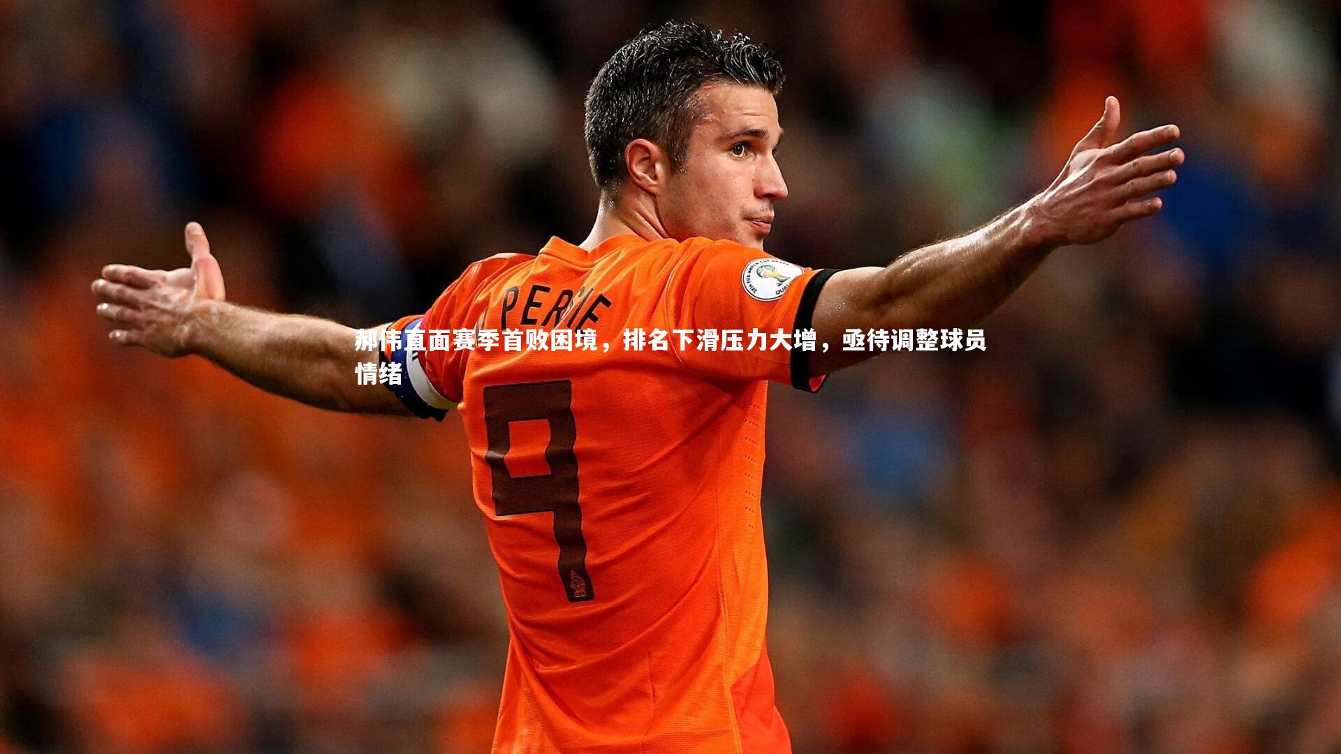 九游会j9_郝伟直面赛季首败困境,排名下滑压力大增,亟待调整球员情绪
